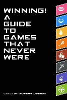 Winning! A Guide To Games That Never Were
