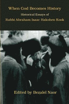 When God Becomes History: Historical Essays of Rabbi Abraham Isaac Hakohen Kook 1