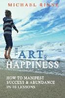 Michael Rinne - The Art Of HAPPINESS: How To Manifest Success & Abundance In 10 Lessons, Häftad
