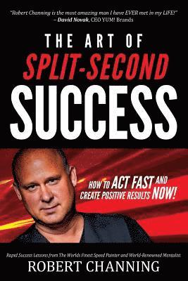 bokomslag The Art of Split-Second Success: How To Act Fast and Create Positive Results Now!