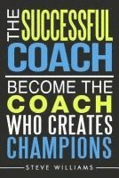 Steve Williams - The Successful Coach: Become The Coach Who Creates Champions, Häftad