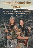 bokomslag Raised Behind the Trigger: One father's journey to preserve our outdoor heritage by teaching his daughters how to hunt