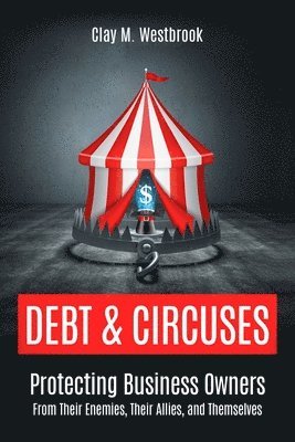 bokomslag Debt and Circuses: Protecting Business Owners From Their Enemies, Their Allies, and Themselves