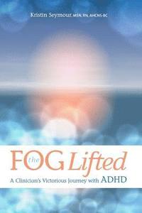 bokomslag The Fog Lifted A Clinician's Victorious Journey With ADHD