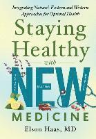 Elson Haas MD - Staying Healthy with NEW Medicine: Integrating Natural, Eastern and Western Approaches for Optimal Health, Häftad