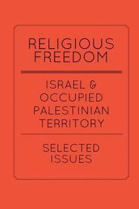 bokomslag Religious Freedom in Israel and the Occupied Palestinian Territory: Selected Issues: A Report to the United States Commission on International Religio