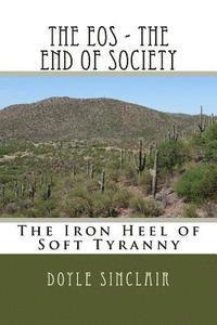 bokomslag The EOS - The End of Society: The Iron Heel of Soft Tyranny