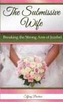 bokomslag The Submissive Wife: Breaking the Strong Arm of Jezebel