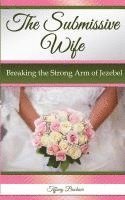 The Submissive Wife: Breaking the Strong Arm of Jezebel 1