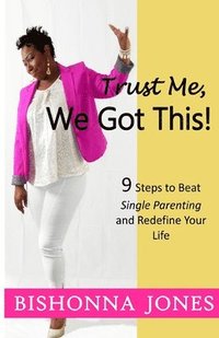 bokomslag Trust Me, We Got This!: 9 Steps to Beat Single Parenting and Redefine Your Life