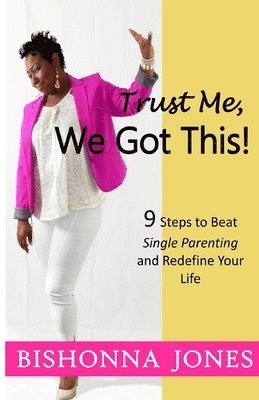 Trust Me, We Got This!: 9 Steps to Beat Single Parenting and Redefine Your Life 1