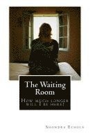 The Waiting Room: How much longer will I be here? 1