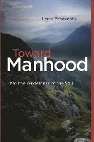 Toward Manhood: Into the Wilderness of the Soul 1