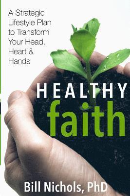 bokomslag Healthy Faith: A Strategic Lifestyle Plan to Transform Your Head, Heart and Hands