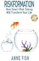 Riskformation: How Smart Risk Taking Will Transform Your Life 1