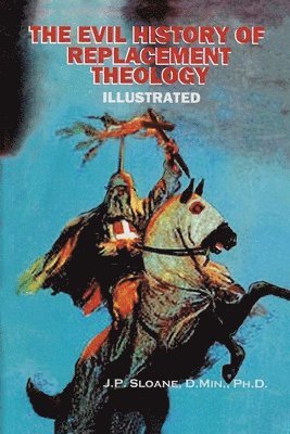 bokomslag The Evil History of Replacement Theology: An Illustrated History of the Church's Dark and Shameful Treatment of the Jews