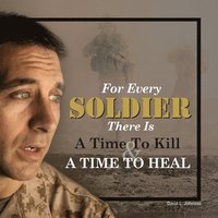 bokomslag For Every Soldier There is a Time to Kill & a Time to Heal