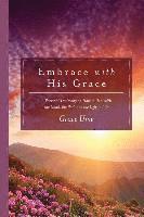 bokomslag Embrace With His Grace: A Personal Testimony on How to Deal with the Good, the Bad, and the Ugly in Life