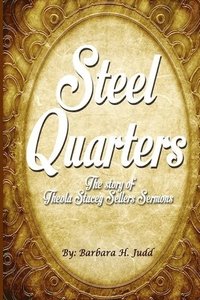 bokomslag Steel Quarters: The Story of Theola Stacey Sellers Sermons