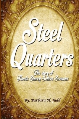 Steel Quarters: The Story of Theola Stacey Sellers Sermons 1