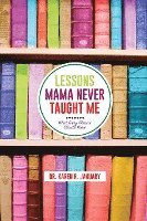 bokomslag Lessons Mama Never Taught Me: What Every Woman should Know