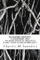 bokomslag To Discern Divinity: A Discussion and Interpolation of Spinoza's Ethics Part 1-Concerning God