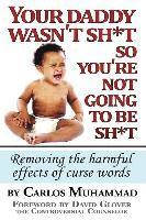Carlos Muhammad - Your Daddy wasn't sh*t so you're not going to be sh*t: Removing the harmful effects of curse words, Häftad