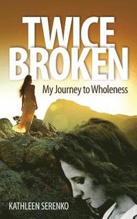 bokomslag Twice Broken: My Journey to Wholeness