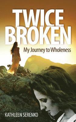 bokomslag Twice Broken: My Journey to Wholeness