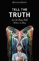 bokomslag Tell the Truth, Let the Peace Fall Where it May: How Authentic Living Creates the Passion, Fulfillment & Love You Seek