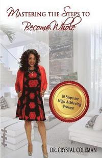 bokomslag Mastering the Steps to Become Whole: Ten Steps for High-Achieving Women