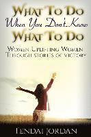 bokomslag What To Do When You Don't Know What To Do: Women uplifting women through stories of victory