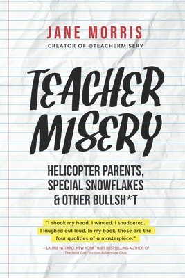bokomslag Teacher Misery: Helicopter Parents, Special Snowflakes, and Other Bullshit