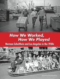 bokomslag How We Worked, How We Played: Herman Schultheis and Los Angeles in the 1930s