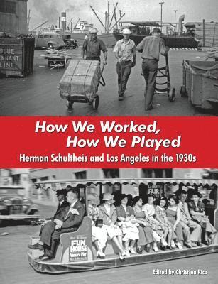 Christina Rice - How We Worked, How We Played: Herman Schultheis and Los Angeles in the 1930s, Häftad