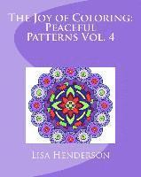 The Joy of Coloring: Peaceful Patterns, Volume 4: An Adult Coloring Book for Relaxation and Stress Relief 1