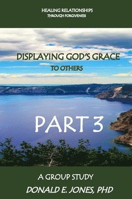 Donald E. Jones - Healing Relationships Through Forgiveness Displaying God's Grace To Others A Group Study Part 3, Häftad