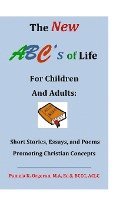 bokomslag The New ABC's of Life for Children and Adults: Short Stories, Essays, and Poems Promoting Christian Concepts