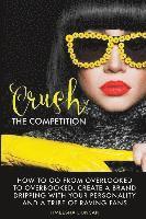 bokomslag Crush the Competition: How to Go From Overlooked to Overbooked, Stand Out and Create a Tribe of Raving Fans