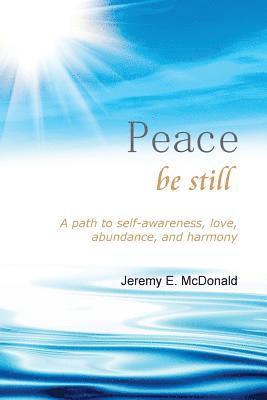 Peace Be Still: A path to self awareness, love, abundance, and harmony 1