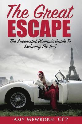 The Great Escape: The Successful Woman's Guide to Escaping the 9 to 5 1