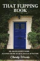 That Flipping Book: An all-inclusive guide to all niches of real estate investing. 1