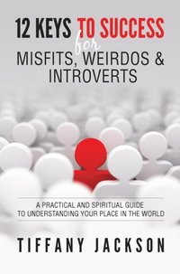 bokomslag 12 Keys to Success for Misfits, Weirdos, & Introverts: A Practical and Spiritual Guide to Understanding Your Place in the World