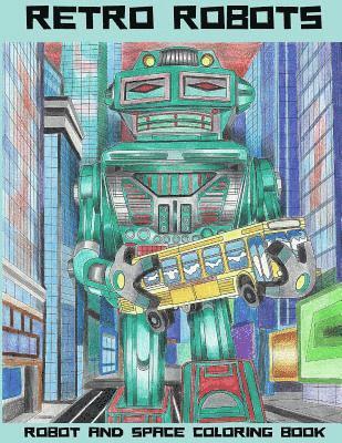 Retro Robots: Robot & Space Coloring Book: Robot Coloring Book, Space Coloring Book, Sci-Fi Coloring Book 1