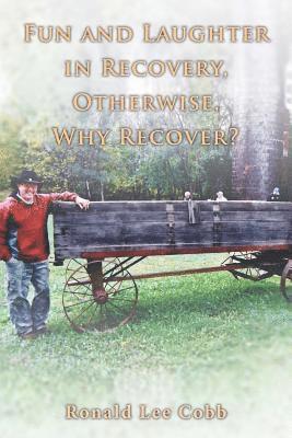 Fun and Laughter in Recovery, Otherwise, Why Recover? 1