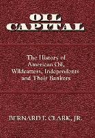 bokomslag Oil Capital: The History of American Oil, Wildcatters, Independents and Their Bankers