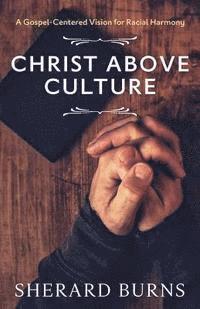 Sherard Burns - Christ Above Culture: A Gospel-Centered Vision for Racial Harmony, Häftad