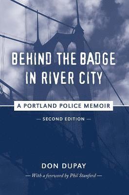 Don Dupay - Behind the Badge in River City: A Portland Police Memoir, Häftad