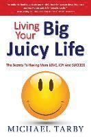 bokomslag Living Your Big Juicy Life: The Secrets to Having More Love, Joy and Success