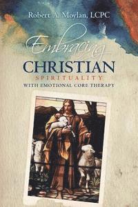 bokomslag Embracing Christian Spirituality with Emotional Core Therapy